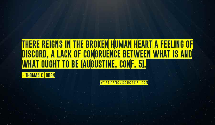 Feeling Broken Quotes By Thomas C. Oden: There reigns in the broken human heart a