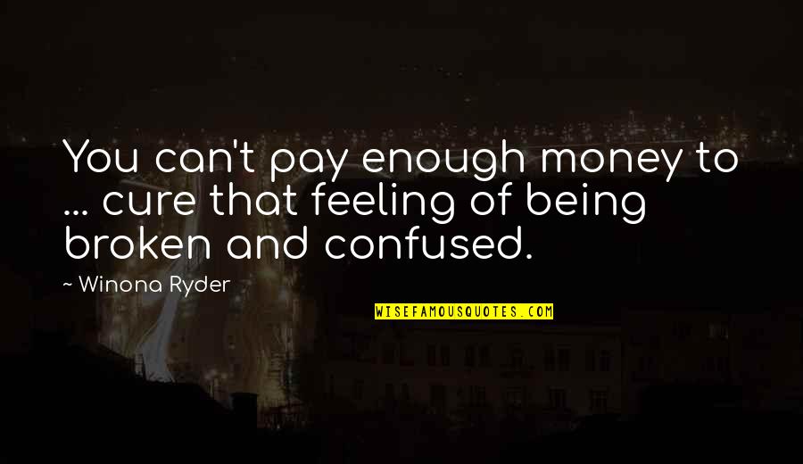 Feeling Broken Quotes By Winona Ryder: You can't pay enough money to ... cure