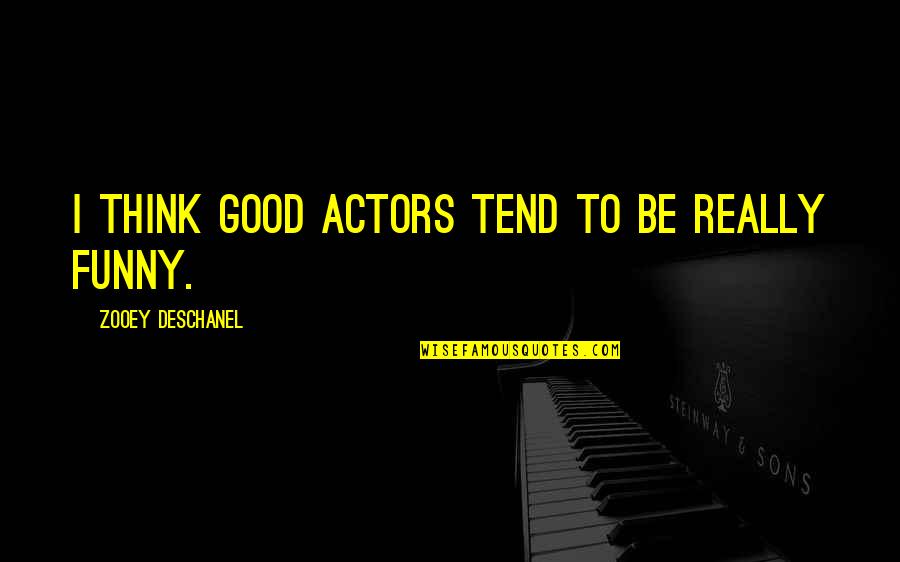 Feeling Broken Tumblr Quotes By Zooey Deschanel: I think good actors tend to be really
