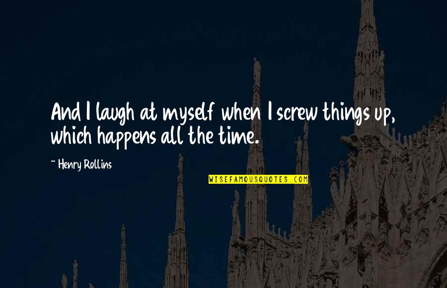 Feeling Bummed Quotes By Henry Rollins: And I laugh at myself when I screw