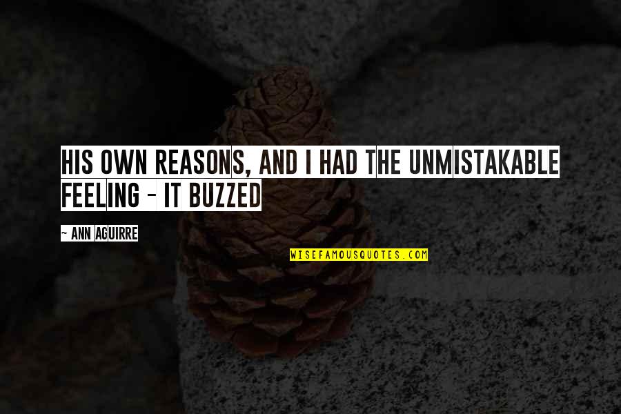 Feeling Buzzed Quotes By Ann Aguirre: His own reasons, and I had the unmistakable