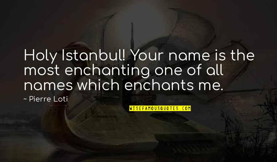 Feeling Buzzed Quotes By Pierre Loti: Holy Istanbul! Your name is the most enchanting