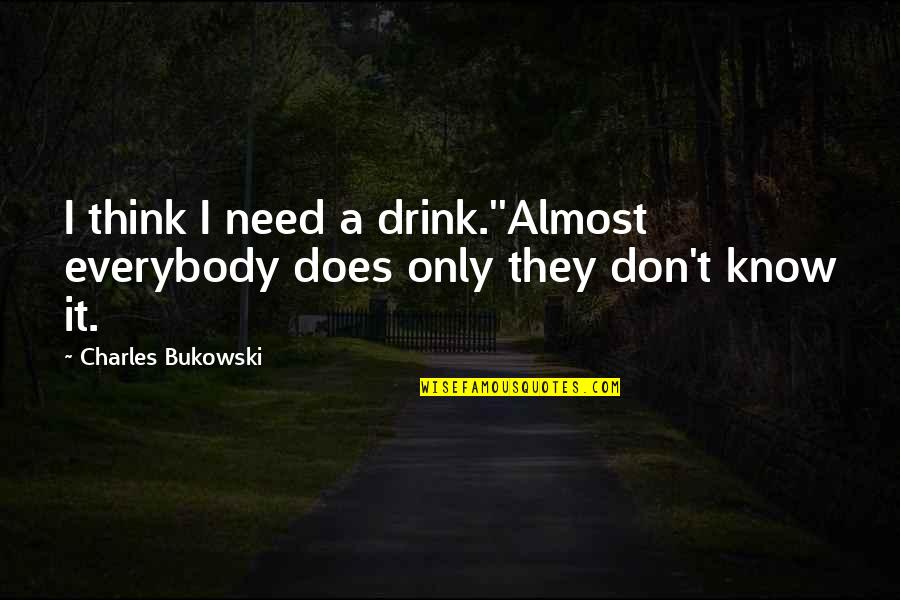 Feeling Caged Quotes By Charles Bukowski: I think I need a drink.''Almost everybody does Feeling Caged Quotes By Charles Bukowski: I think I need a drink.''Almost everybody does