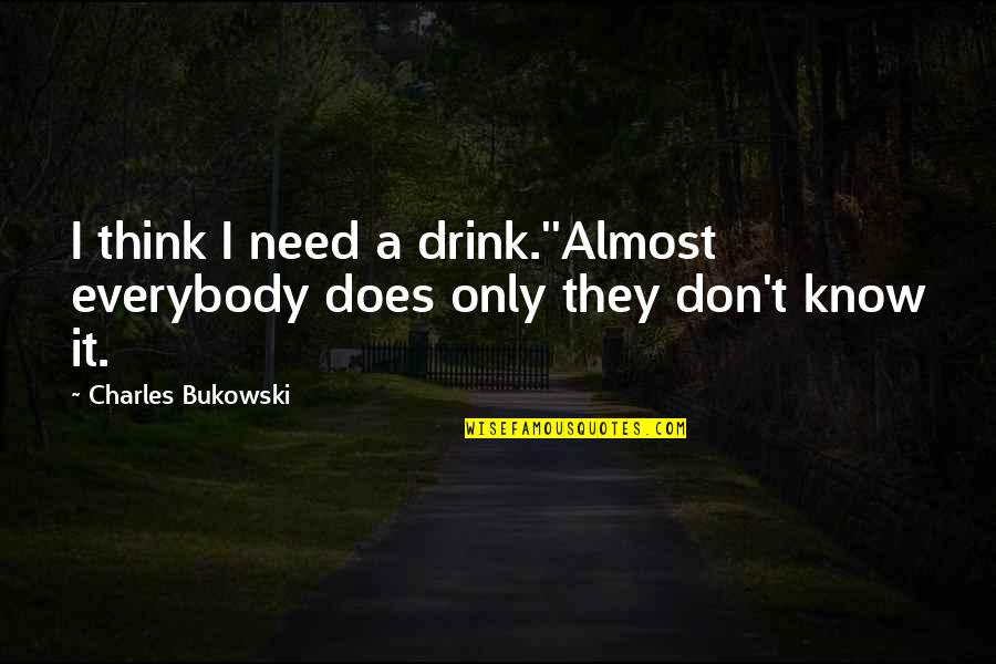 Feeling Caged Quotes By Charles Bukowski: I think I need a drink.''Almost everybody does