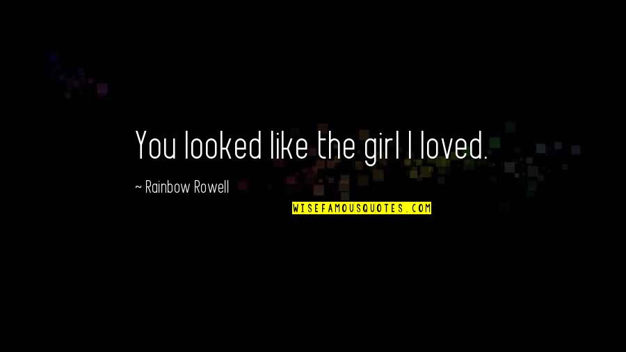 Feeling Caught Up Quotes By Rainbow Rowell: You looked like the girl I loved. Feeling Caught Up Quotes By Rainbow Rowell: You looked like the girl I loved.