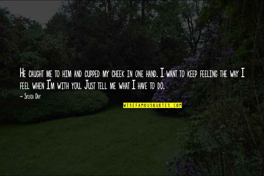 Feeling Caught Up Quotes By Sylvia Day: He caught me to him and cupped my Feeling Caught Up Quotes By Sylvia Day: He caught me to him and cupped my