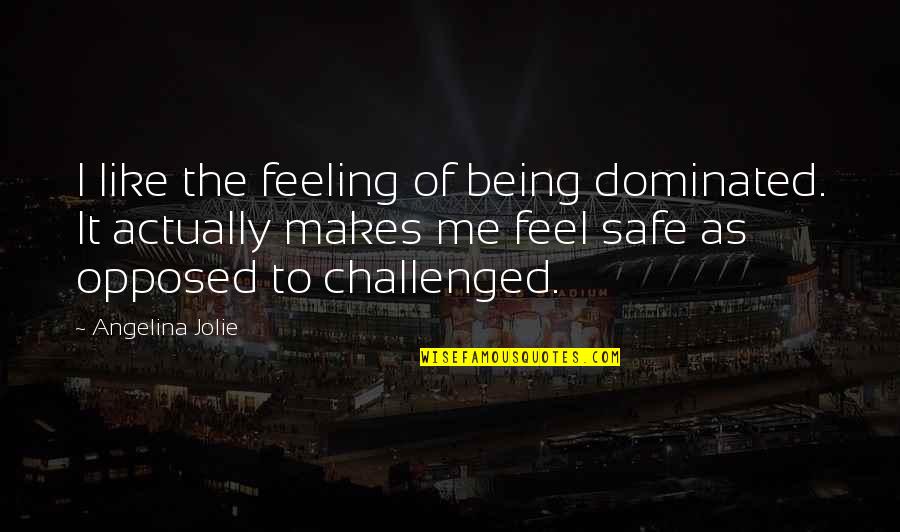 Feeling Challenged Quotes By Angelina Jolie: I like the feeling of being dominated. It