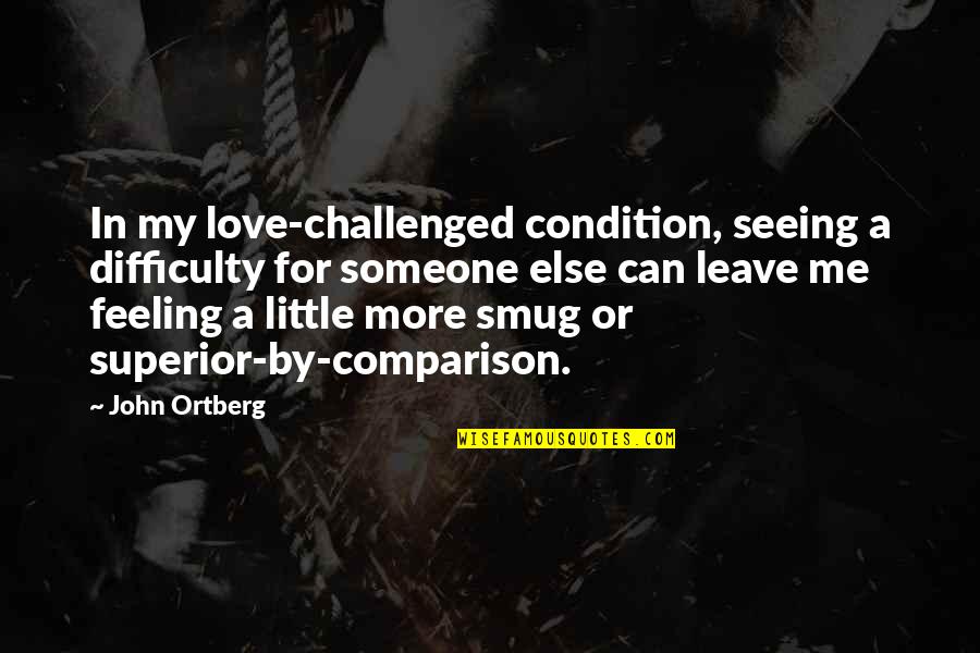 Feeling Challenged Quotes By John Ortberg: In my love-challenged condition, seeing a difficulty for Feeling Challenged Quotes By John Ortberg: In my love-challenged condition, seeing a difficulty for