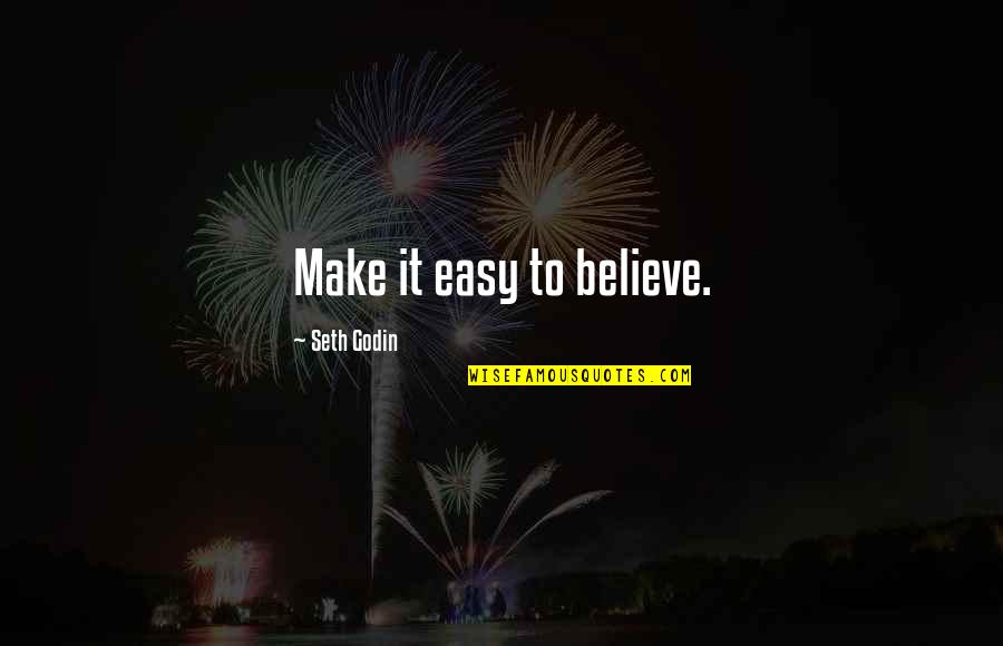 Feeling Challenged Quotes By Seth Godin: Make it easy to believe. Feeling Challenged Quotes By Seth Godin: Make it easy to believe.
