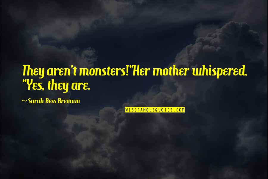 Feeling Cherished Quotes By Sarah Rees Brennan: They aren't monsters!"Her mother whispered, "Yes, they are.