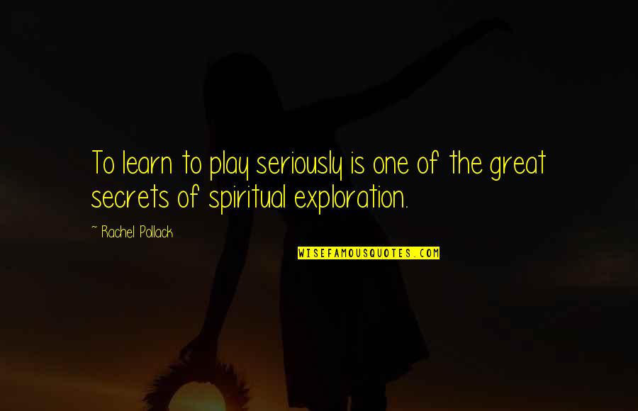 Feeling Chilly Quotes By Rachel Pollack: To learn to play seriously is one of