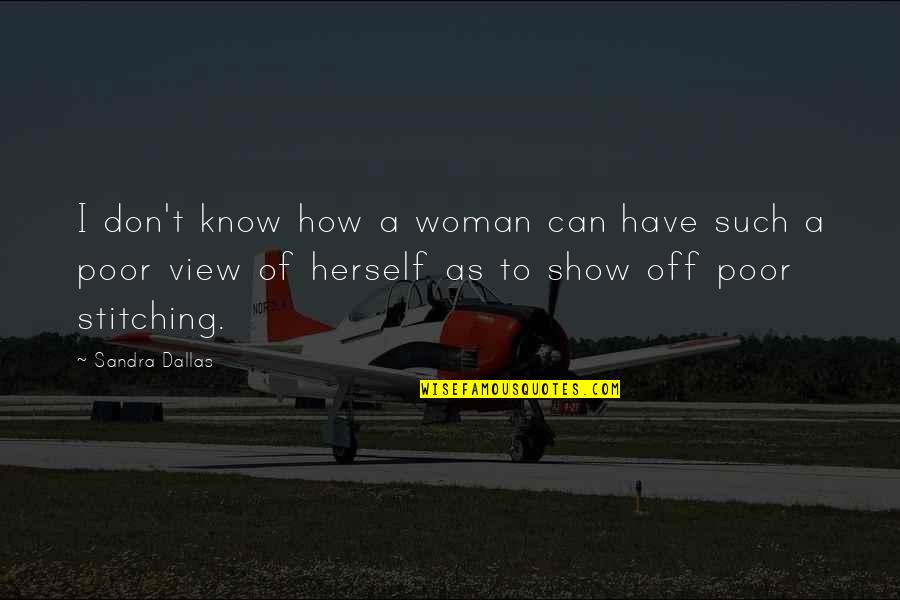 Feeling Claustrophobic Quotes By Sandra Dallas: I don't know how a woman can have Feeling Claustrophobic Quotes By Sandra Dallas: I don't know how a woman can have