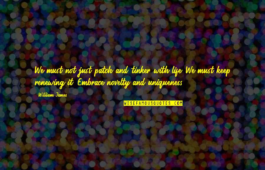 Feeling Claustrophobic Quotes By William James: We must not just patch and tinker with