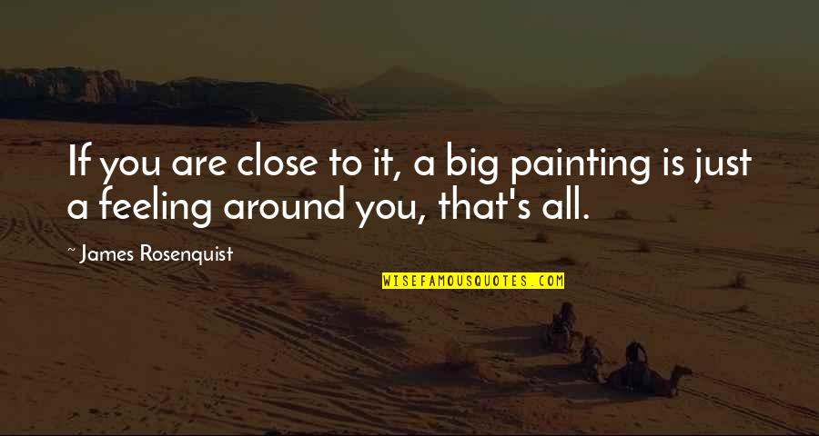 Feeling Close Quotes By James Rosenquist: If you are close to it, a big