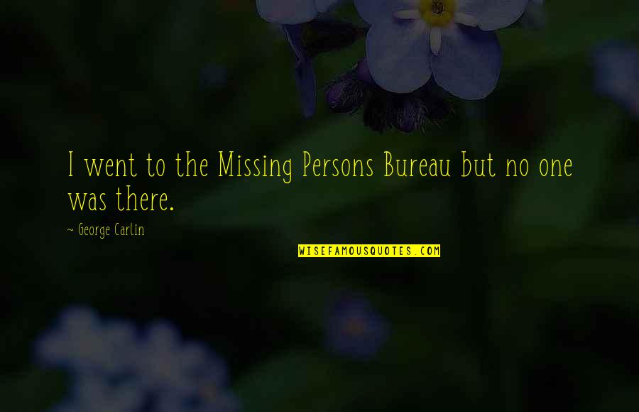 Feeling Clumsy Quotes By George Carlin: I went to the Missing Persons Bureau but Feeling Clumsy Quotes By George Carlin: I went to the Missing Persons Bureau but