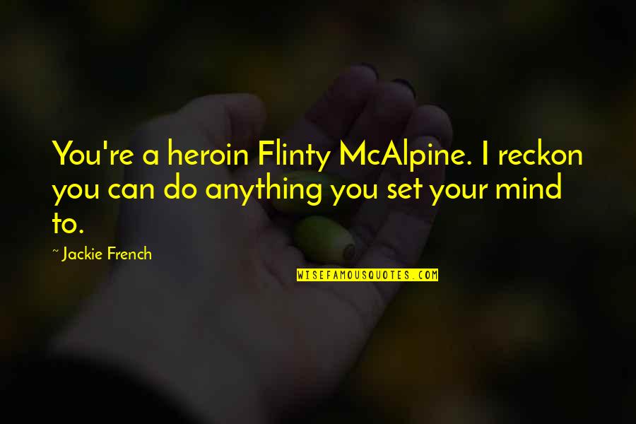 Feeling Cold And Fever Quotes By Jackie French: You're a heroin Flinty McAlpine. I reckon you