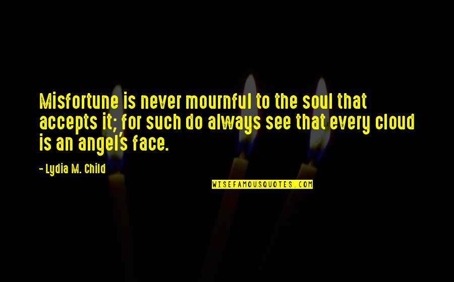 Feeling Cold And Fever Quotes By Lydia M. Child: Misfortune is never mournful to the soul that Feeling Cold And Fever Quotes By Lydia M. Child: Misfortune is never mournful to the soul that