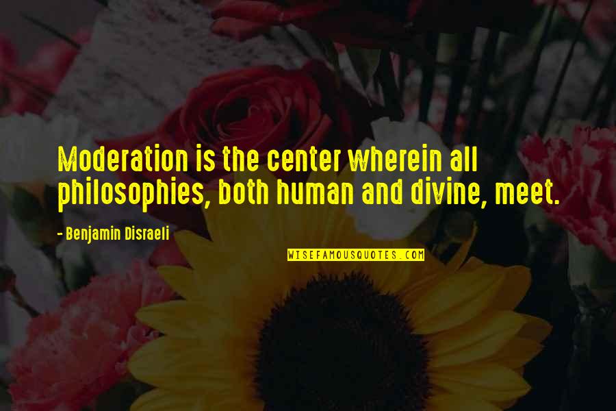 Feeling Comfortable In Your Own Skin Quotes By Benjamin Disraeli: Moderation is the center wherein all philosophies, both