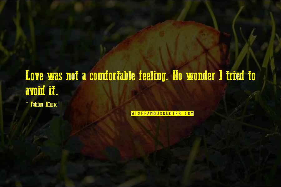 Feeling Comfortable Quotes By Fabian Black: Love was not a comfortable feeling. No wonder