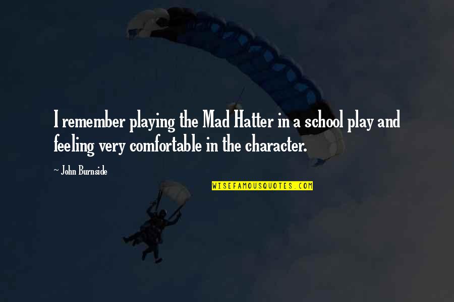 Feeling Comfortable Quotes By John Burnside: I remember playing the Mad Hatter in a