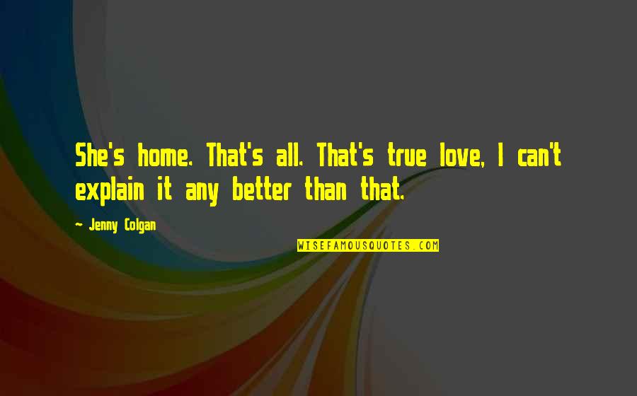 Feeling Comfy Quotes By Jenny Colgan: She's home. That's all. That's true love, I