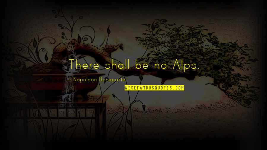 Feeling Comfy Quotes By Napoleon Bonaparte: There shall be no Alps.