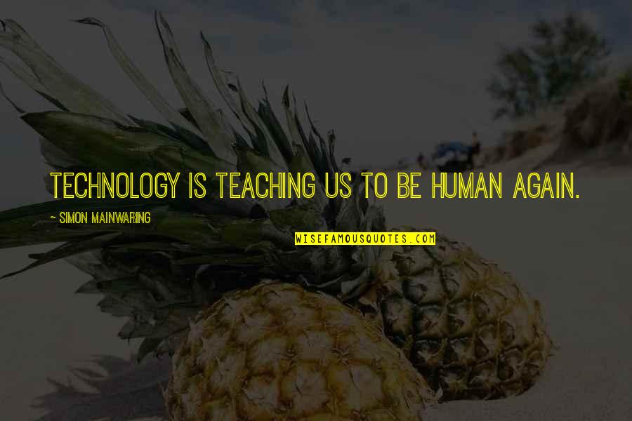 Feeling Comfy Quotes By Simon Mainwaring: Technology is teaching us to be human again.