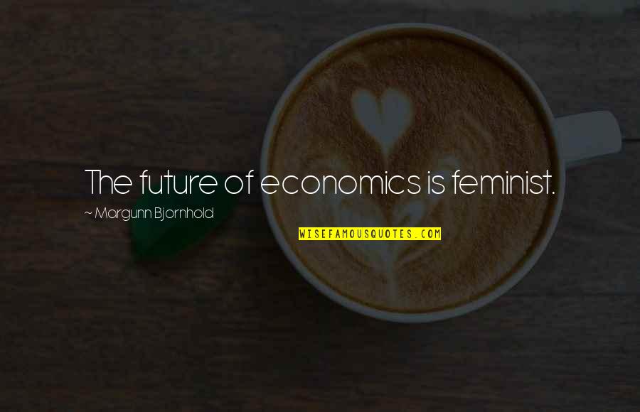 Feeling Complete With Someone Quotes By Margunn Bjornhold: The future of economics is feminist.
