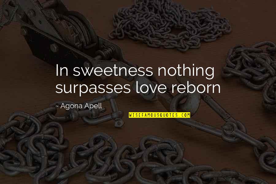 Feeling Completely Alone Quotes By Agona Apell: In sweetness nothing surpasses love reborn Feeling Completely Alone Quotes By Agona Apell: In sweetness nothing surpasses love reborn