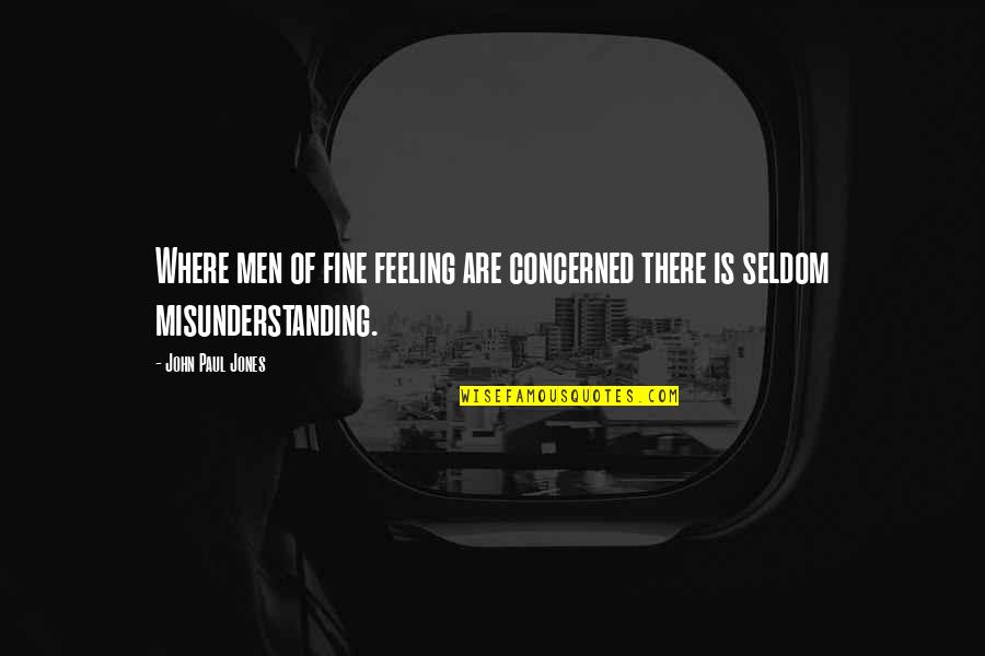Feeling Concerned Quotes By John Paul Jones: Where men of fine feeling are concerned there