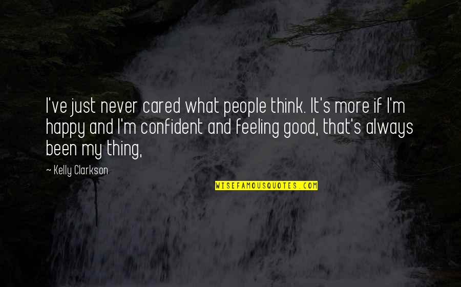 Feeling Confident Quotes By Kelly Clarkson: I've just never cared what people think. It's