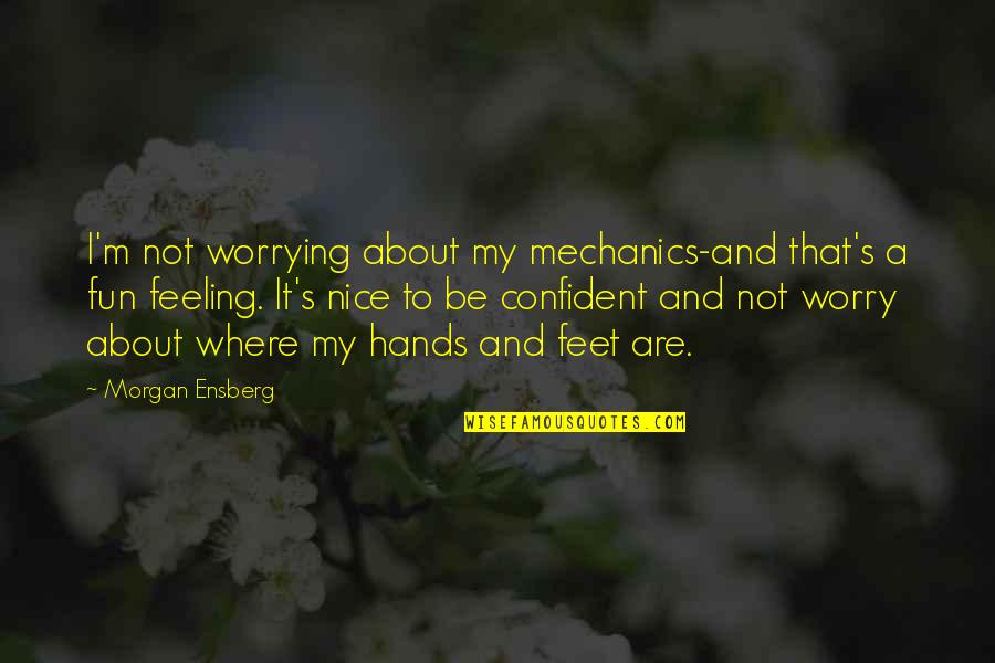 Feeling Confident Quotes By Morgan Ensberg: I'm not worrying about my mechanics-and that's a