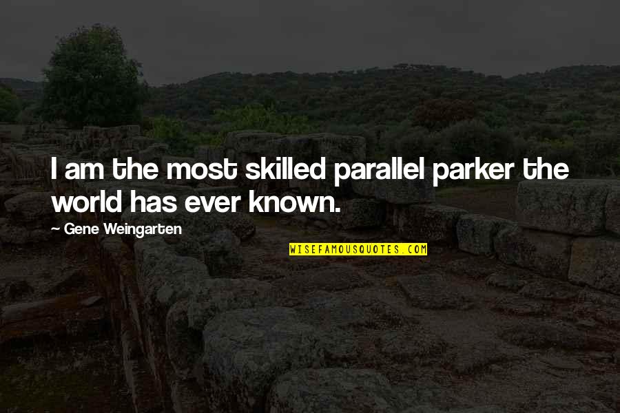 Feeling Confused Facebook Quotes By Gene Weingarten: I am the most skilled parallel parker the Feeling Confused Facebook Quotes By Gene Weingarten: I am the most skilled parallel parker the
