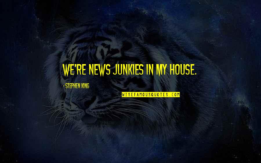 Feeling Confused Funny Quotes By Stephen King: We're news junkies in my house.