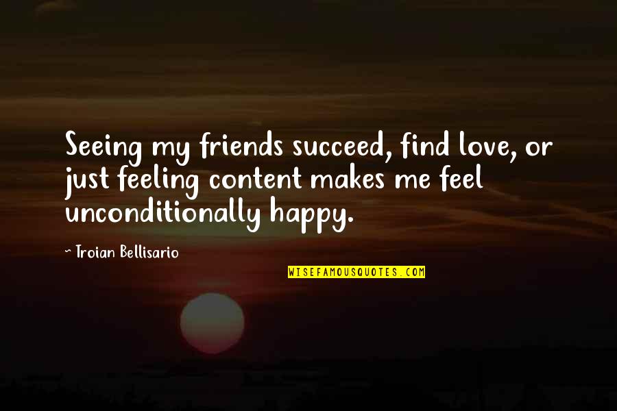 Feeling Content Quotes By Troian Bellisario: Seeing my friends succeed, find love, or just
