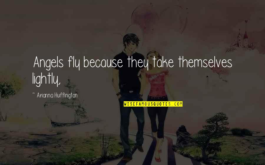Feeling Convenient Quotes By Arianna Huffington: Angels fly because they take themselves lightly, Feeling Convenient Quotes By Arianna Huffington: Angels fly because they take themselves lightly,