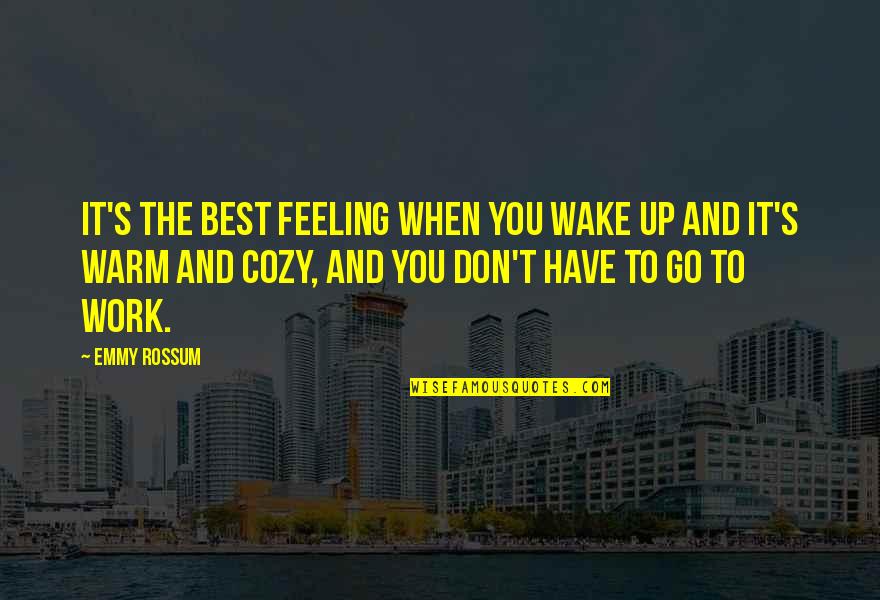 Feeling Cozy Quotes By Emmy Rossum: It's the best feeling when you wake up