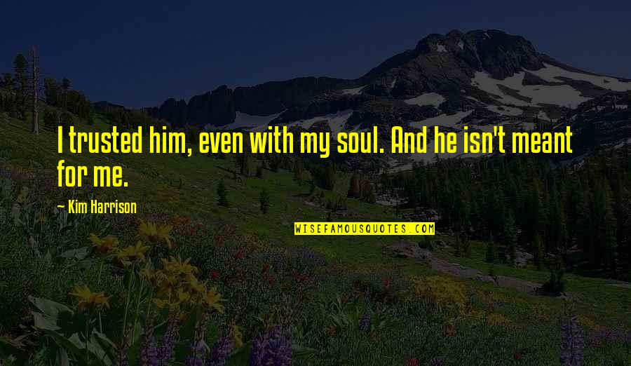 Feeling Cozy Quotes By Kim Harrison: I trusted him, even with my soul. And