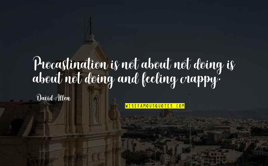 Feeling Crappy Quotes By David Allen: Procastination is not about not doing is about