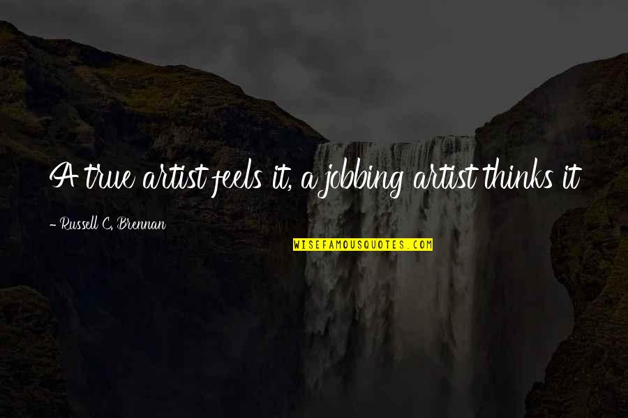 Feeling Crappy Quotes By Russell C. Brennan: A true artist feels it, a jobbing artist