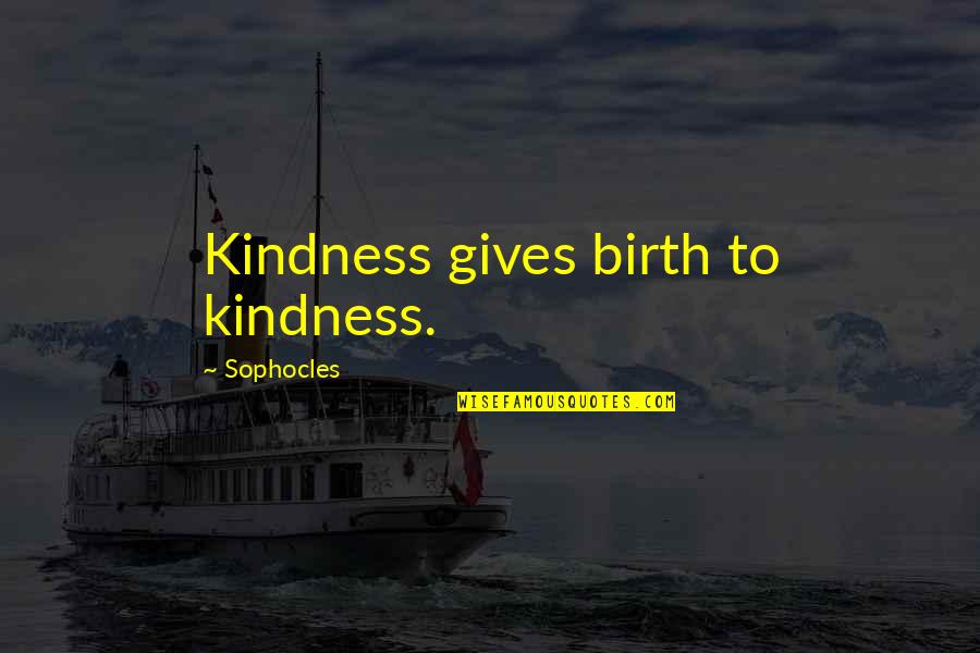Feeling Crappy Quotes By Sophocles: Kindness gives birth to kindness.