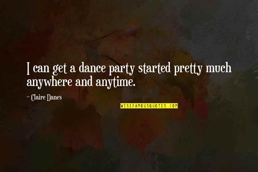 Feeling Crazy In Love Quotes By Claire Danes: I can get a dance party started pretty