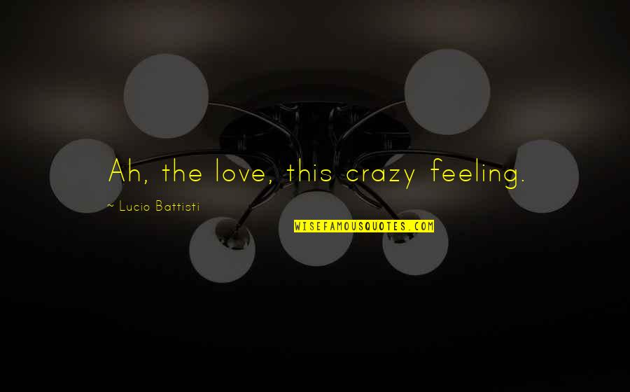 Feeling Crazy In Love Quotes By Lucio Battisti: Ah, the love, this crazy feeling.