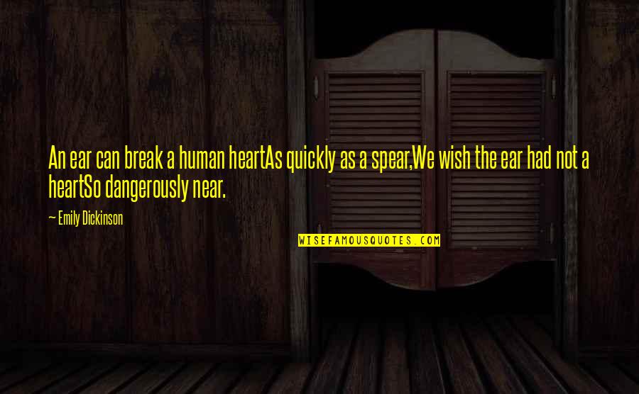 Feeling Dark Inside Quotes By Emily Dickinson: An ear can break a human heartAs quickly