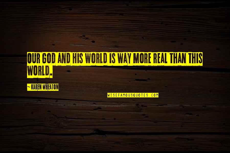 Feeling Dead Inside Quotes By Karen Wheaton: Our God and His world is way more Feeling Dead Inside Quotes By Karen Wheaton: Our God and His world is way more