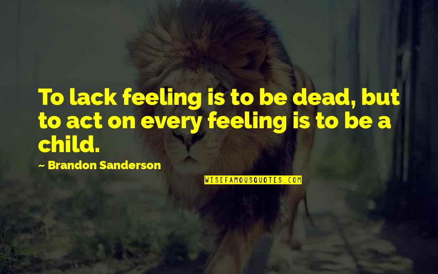 Feeling Dead Quotes By Brandon Sanderson: To lack feeling is to be dead, but Feeling Dead Quotes By Brandon Sanderson: To lack feeling is to be dead, but