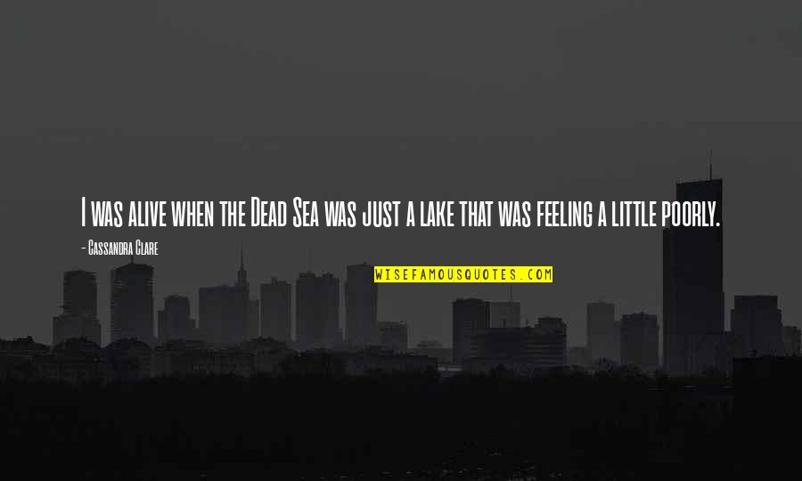 Feeling Dead Quotes By Cassandra Clare: I was alive when the Dead Sea was