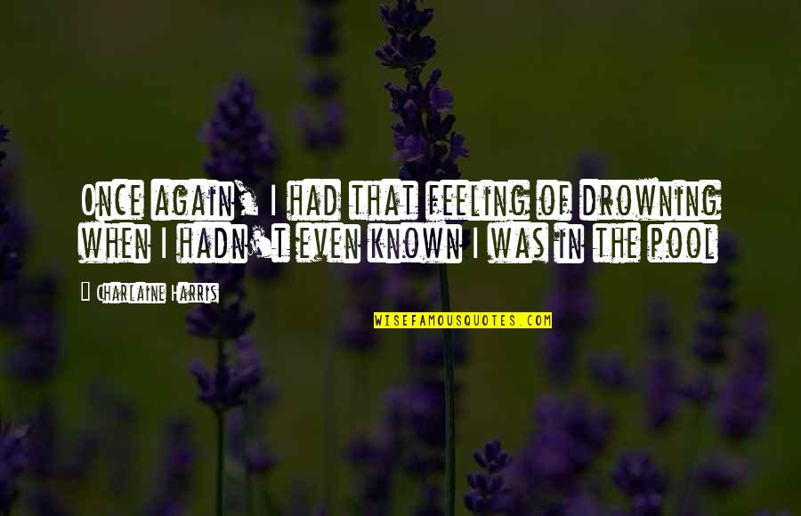 Feeling Dead Quotes By Charlaine Harris: Once again, I had that feeling of drowning Feeling Dead Quotes By Charlaine Harris: Once again, I had that feeling of drowning