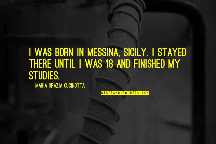 Feeling Deep Sadness Quotes By Maria Grazia Cucinotta: I was born in Messina, Sicily. I stayed