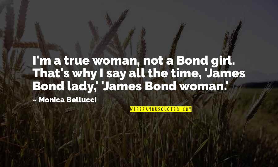 Feeling Deep Sadness Quotes By Monica Bellucci: I'm a true woman, not a Bond girl.